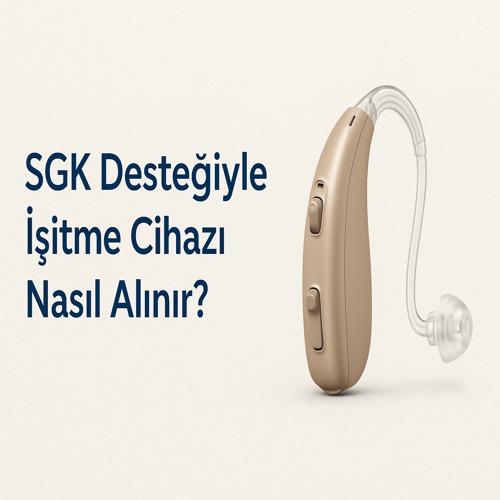 SGK Desteğiyle İşitme Cihazı Nasıl Alınır?