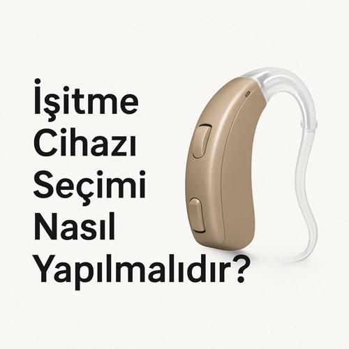İşitme Cihazı Seçimi Nasıl Yapılmalıdır?