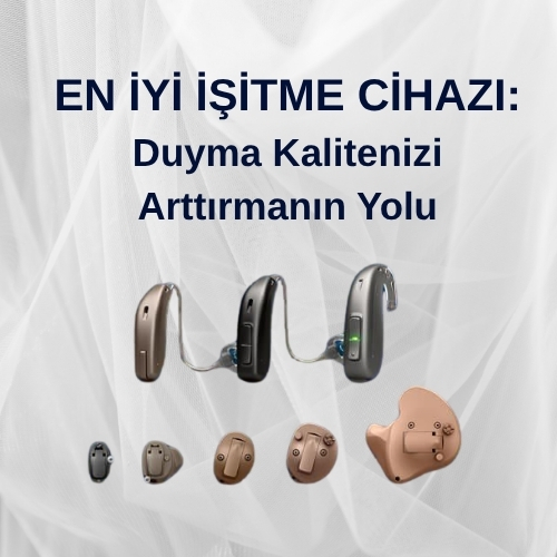 En İyi İşitme Cihazı: Duyma Kalitenizi Yükseltmenin Yolu